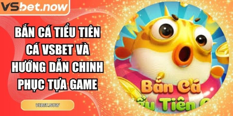 Bắn Cá Tiểu Tiên Cá VSBET