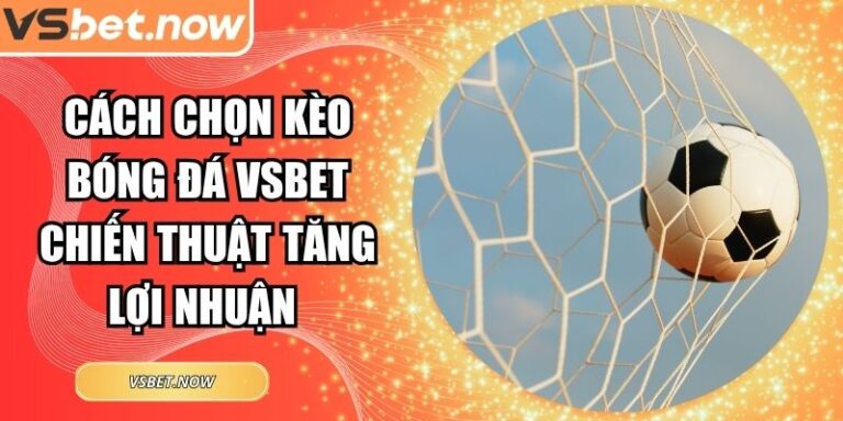 cách chọn kèo bóng đá VSBET
