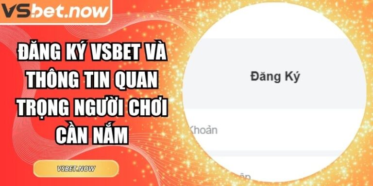 Đăng Ký VSBET Và Thông Tin Quan Trọng Người Chơi Cần Nắm 6 Đăng ký VSBET