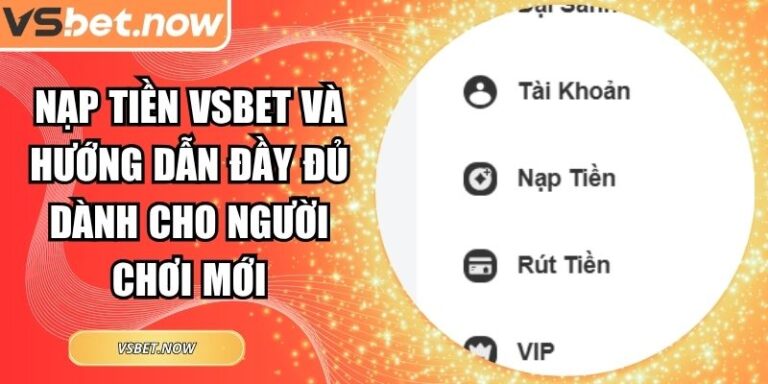 Nạp Tiền VSBET Và Hướng Dẫn Đầy Đủ Dành Cho Người Chơi Mới 5 Nạp tiền VSBET